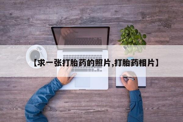 流产药如何购买【求一张打胎药的照片,打胎药相片】