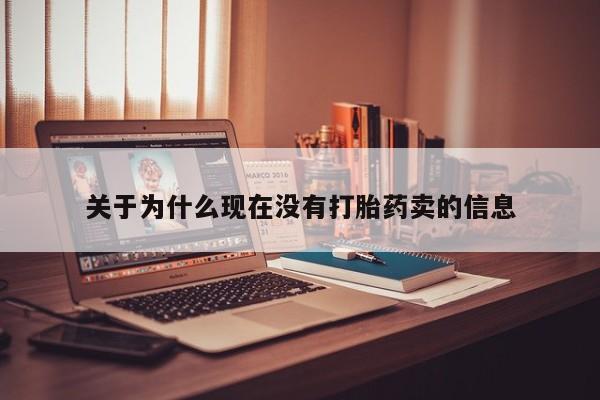 流产药如何购买关于为什么现在没有打胎药卖的信息