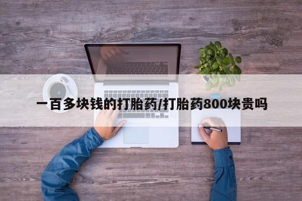 流产药如何购买一百多块钱的打胎药/打胎药800块贵吗