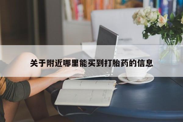 流产药如何购买关于附近哪里能买到打胎药的信息